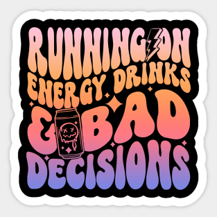 Running On Energy Drinks And Bad Decisions Sticker